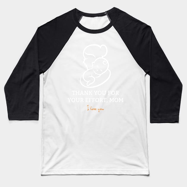 Thank You For Your Effort, Mom I Love You Baseball T-Shirt by Tee Shop